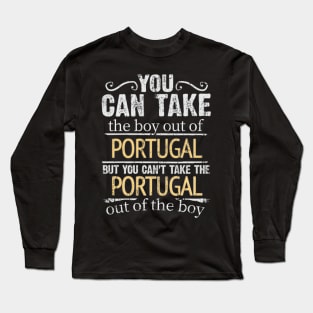 You Can Take The Boy Out Of Portugal But You Cant Take The Portugal Out Of The Boy - Gift for Portuguese With Roots From Portugal Long Sleeve T-Shirt